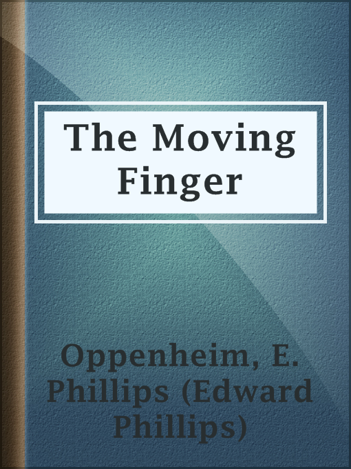 Title details for The Moving Finger by E. Phillips (Edward Phillips) Oppenheim - Available